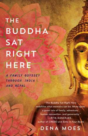 The Buddha Sat Right Here: A Family Odyssey Through India and Nepal de Dena Moes