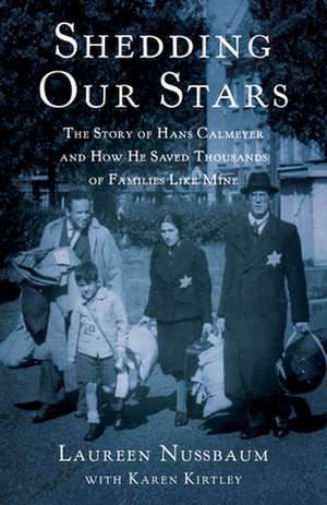 Shedding Our Stars: The Story of Hans Calmeyer and How He Saved Thousands of Families Like Mine de Laureen Nussbaum