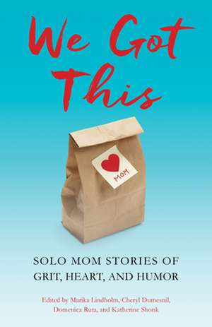 We Got This: Solo Mom Stories of Grit, Heart, and Humor de Marika Lindholm