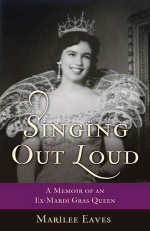 Singing Out Loud: A Memoir of an Ex-Mardi Gras Queen de Marilee Eaves