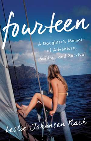 Fourteen: A Daughter's Memoir of Adventure, Sailing, and Survival de Leslie Johansen Nack