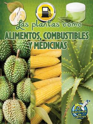 Las Plantas Como Alimentos, Combustibles y Medicinas (Plants as Food, Fuel, and Medicines) de Julie K. Lundgren