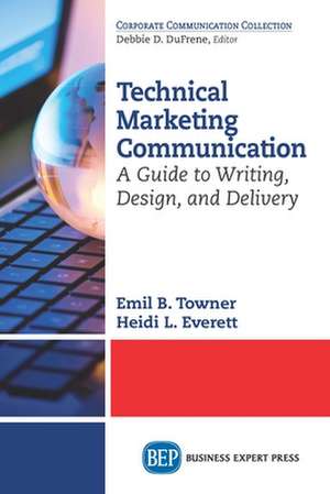 Technical Marketing Communication: A Guide to Writing, Design, and Delivery de Emil B. Towner