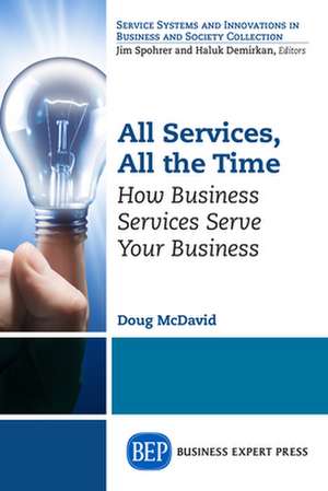 All Services, All the Time: How Business Services Serve Your Business de Doug McDavid