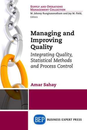 Managing and Improving Quality: Integrating Quality, Statistical Methods and Process Control de Amar Sahay