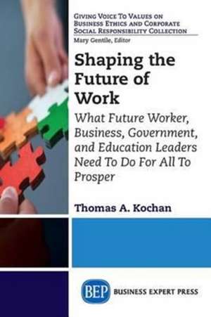 Shaping the Future of Work: What Future Worker, Business, Government, and Education Leaders Need to Do for All to Prosper de Thomas A. Kochan