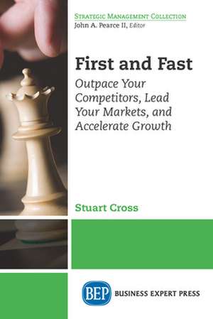 First and Fast: Outpace Your Competitors, Lead Your Markets, and Accelerate Growth de Stuart Cross