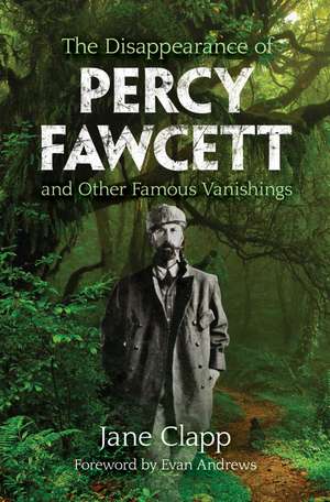 The Disappearance of Percy Fawcett and Other Famous Vanishings de Jane Clapp