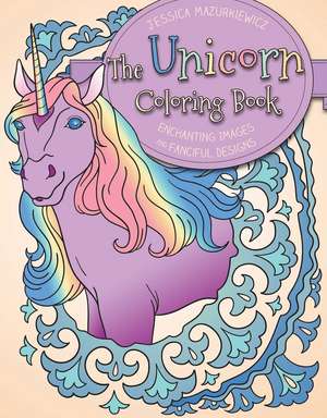 The Unicorn Coloring Book: Enchanting Images and Fanciful Designs de Mazurkiewicz Jessica