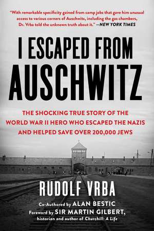 I Escaped from Auschwitz: The Shocking True Story of the World War II Hero Who Escaped the Nazis and Helped Save Over 200,000 Jews de Rudolf Vrba