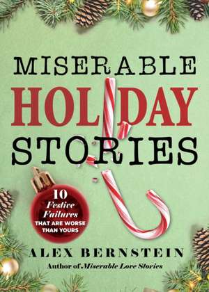 Miserable Holiday Stories: 20 Festive Failures That Are Worse Than Yours! de Alex Bernstein