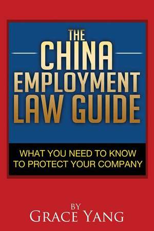 The China Employment Law Guide: What You Need to Know to Protect Your Company de Grace Yang