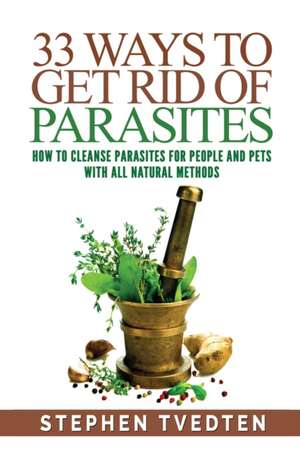 33 Ways To Get Rid of Parasites de Stephen Tvedten