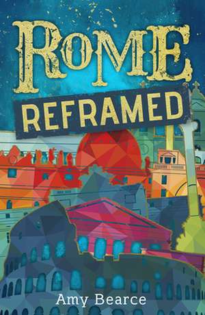 Rome Reframed de Amy Bearce