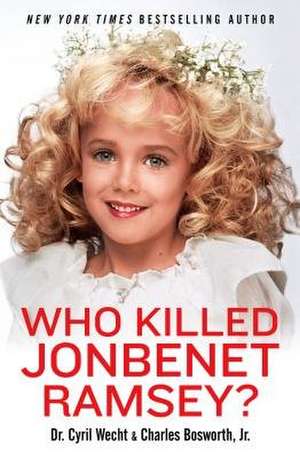 Who Killed JonBenet Ramsey? de Cyril Wecht