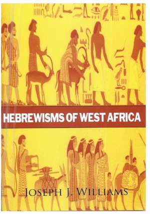 Hebrewisms of West Africa de Joseph J Williams