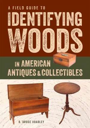 A Field Guide to Identifying Woods in American Antiques & Collectibles de R. Bruce Hoadley