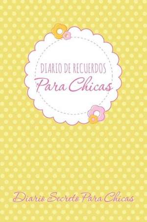 Diario de Recuerdos Para Chicas Diario Secreto Para Chicas de Speedy Publishing Llc