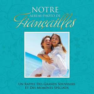 Notre Album Photo de Fiancailles Un Rappel Des Grands Souvenirs Et Des Moments Speciaux de Speedy Publishing Llc