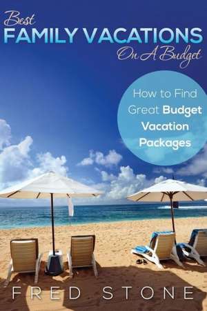 Best Family Vacations on a Budget How to Find Great Budget Vacation Packages de Fred Stone