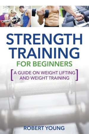 Strength Training for Beginners de Robert Young