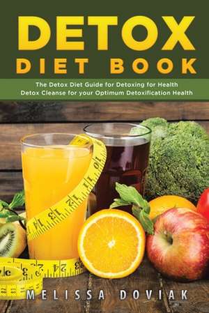 Detox Diet Book: The Detox Diet Guide for Detoxing for Health. Detox Cleanse for Your Optimum Detoxification Health de Melissa Doviak