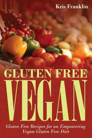 Gluten Free Vegan de Kris Franklin