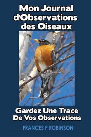 Mon Journal D'Observation Des Oiseaux de Frances Robinson