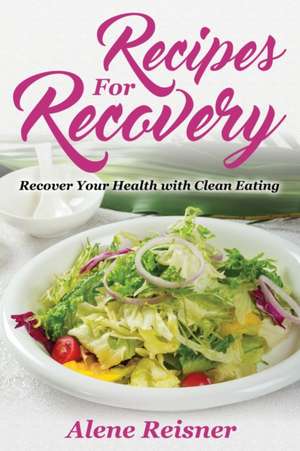 Recipes For Recovery de Alene Reisner