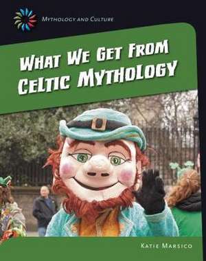 What We Get from Celtic Mythology de Katie Marsico