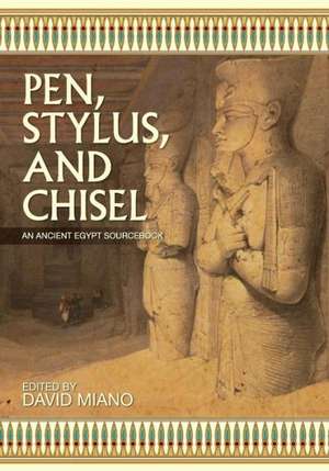 Pen, Stylus, and Chisel: An Ancient Egypt Sourcebook de David Miano