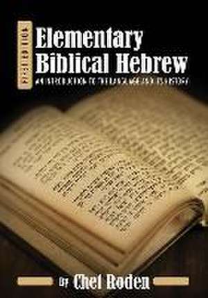 Elementary Biblical Hebrew: An Introduction to the Language and its History de Chet Roden