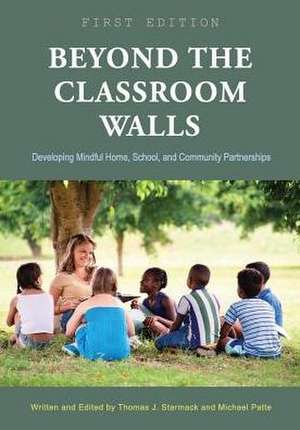 Beyond the Classroom Walls: Developing Mindful Home, School, and Community Partnerships de Thomas J. Starmack