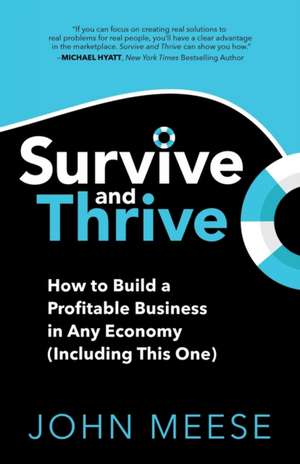 Survive and Thrive: How to Build a Profitable Business in Any Economy (Including This One) de John Meese