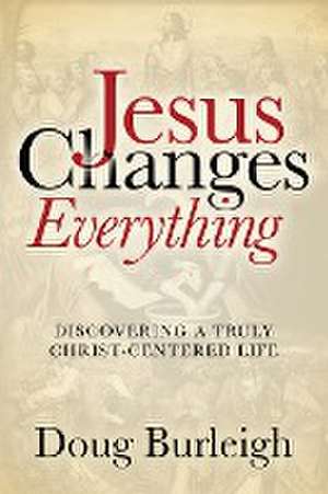 Jesus Changes Everything de Doug Burleigh