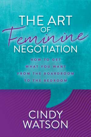 The Art of Feminine Negotiation de Cindy Watson