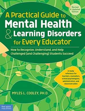 A Practical Guide to Mental Health & Learning Disorders for Every Educator: How to Recognize, Understand, and Help Challenged (and Challenging) Studen de Myles L. Cooley