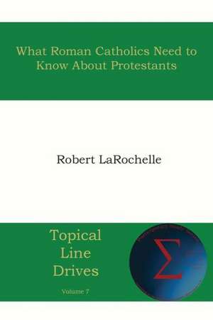 What Roman Catholics Need to Know about Protestants de Robert R. Larochelle