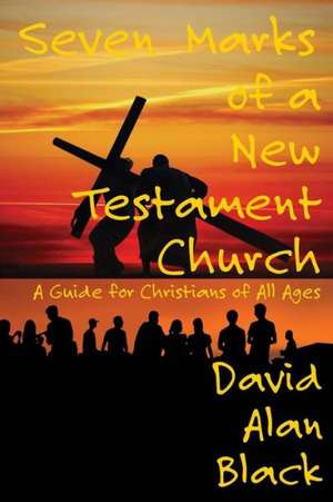 Seven Marks of a New Testament Church de David Alan Black