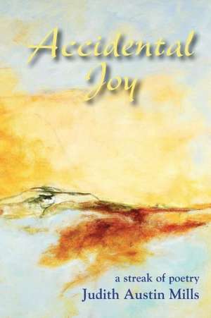 Accidental Joy: A Streak of Poetry de Judith Austin Mills