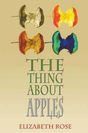 The Thing About Apples de Elizabeth Rose