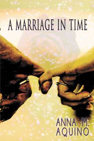 A Marriage In Time de Anna M. Aquino