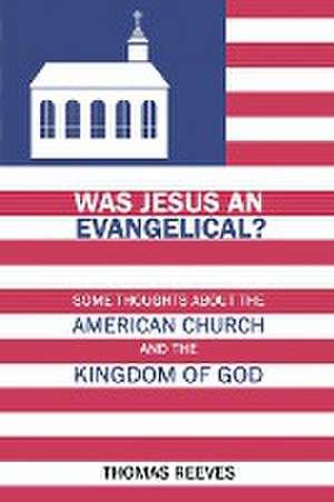 Was Jesus an Evangelical? de Thomas Reeves