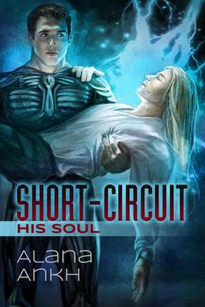 Short-Circuit His Soul de Alana Ankh