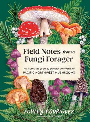 Field Notes from a Fungi Forager de Ashley Rodriguez