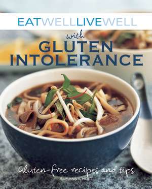 Eat Well Live Well with Gluten Intolerance: Gluten-Free Recipes and Tips de Susanna Holt