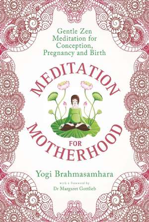 Meditation for Motherhood: Zen Meditation for Conception, Pregnancy, and Birth de Yogi Brahmasamhara