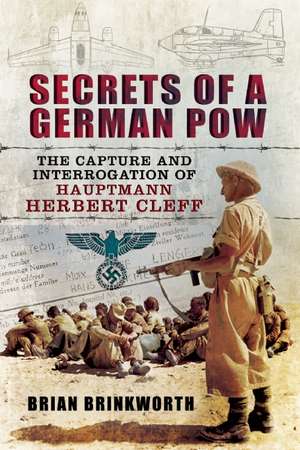 Secrets of a German POW: The Capture and Interrogation of Hauptmann Herbert Cleff de Brian Brinkworth