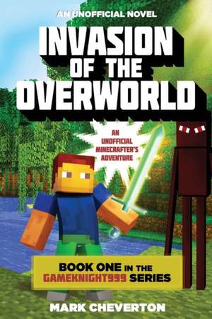 Invasion of the Overworld: Book One in the Gameknight999 Series: An Unofficial Minecrafter's Adventure de Mark Cheverton