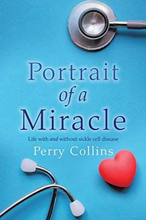 Portrait Of A Miracle: Life with and without sickle cell disease de Perry Collins